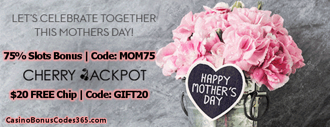 Cherry Jackpot 75% Slots Bonus plus $20 FREE Chip Mothers Day Special Promo