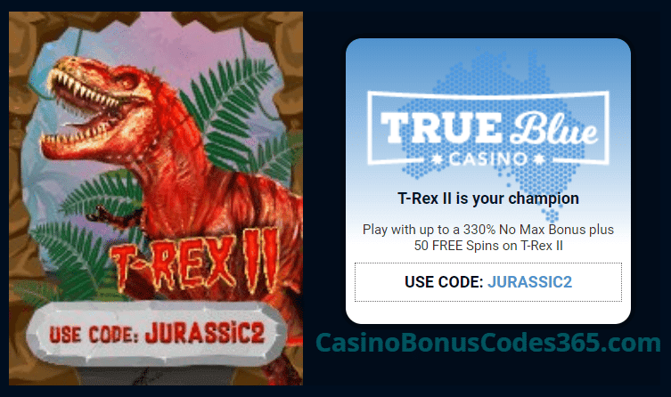 True Blue Casino 330% No Max Bonus plus 50 FREE RTG T-Rex II Spins Special Jurassic Promo