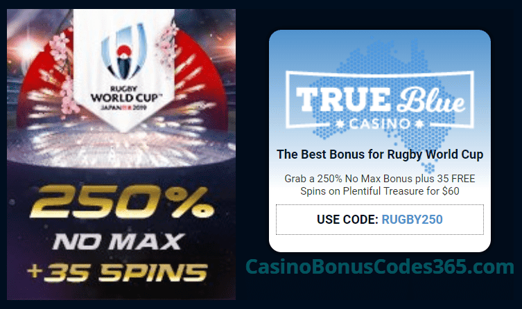 True Blue Casino 250% No Max Bonus plus 35 FREE Spins on RTG Plentiful Treasure Rugby World Cup Final Special Offer