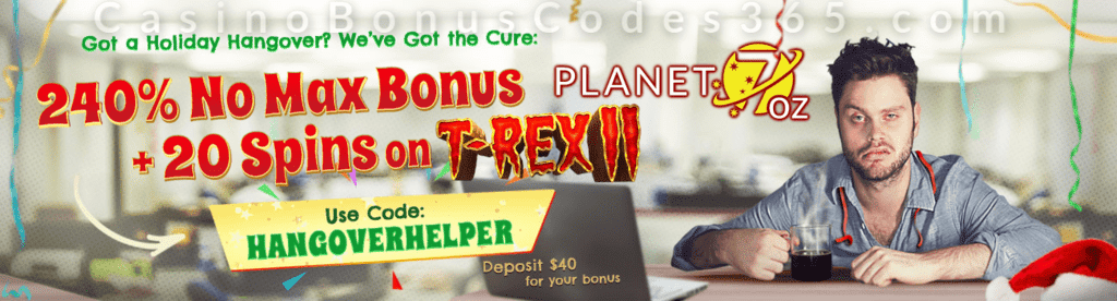 Planet 7 OZ Casino 325% No Max Bonus plus 50 FREE Spins on T-Rex II Special Holiday Hangover Helper Promo