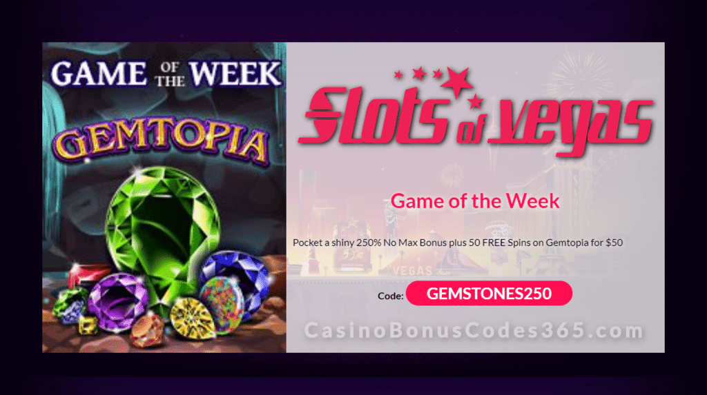 Slots of Vegas Game of the Week 250% No Max Bonus plus 50 FREE Spins on RTG Gemtopia Special Deal