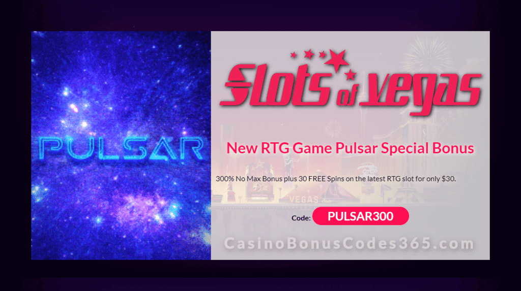 Slots of Vegas 300% No Max Bonus plus 30 FREE Pulsar Spins New RTG Game Special Offer