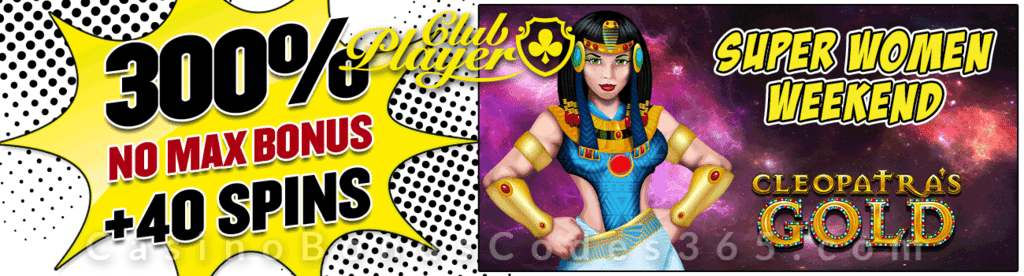 Club Player Casino 300% plus 40 FREE Spins on RTG Cleopatra's Gold Special Women Weekend Promo