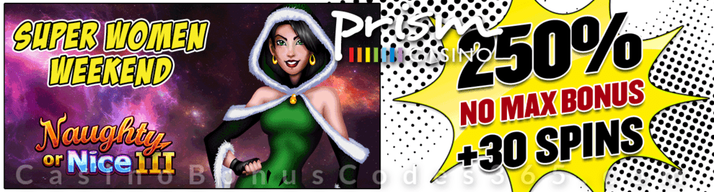 Prism Casino Women Weekend 250% No Max Bonus plus 30 FREE RTG Naughty or Nice III Spins on Top!