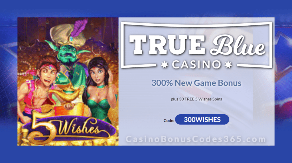 True Blue Casino 300% No Max Bonus plus 30 FREE Special on 5 Wishes Spins New RTG Game Promo