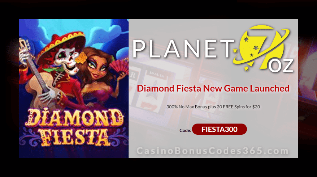 Planet 7 OZ Casino 300% No Max Bonus plus 30 FREE Spins on Diamond Fiesta New RTG Game Special Deal