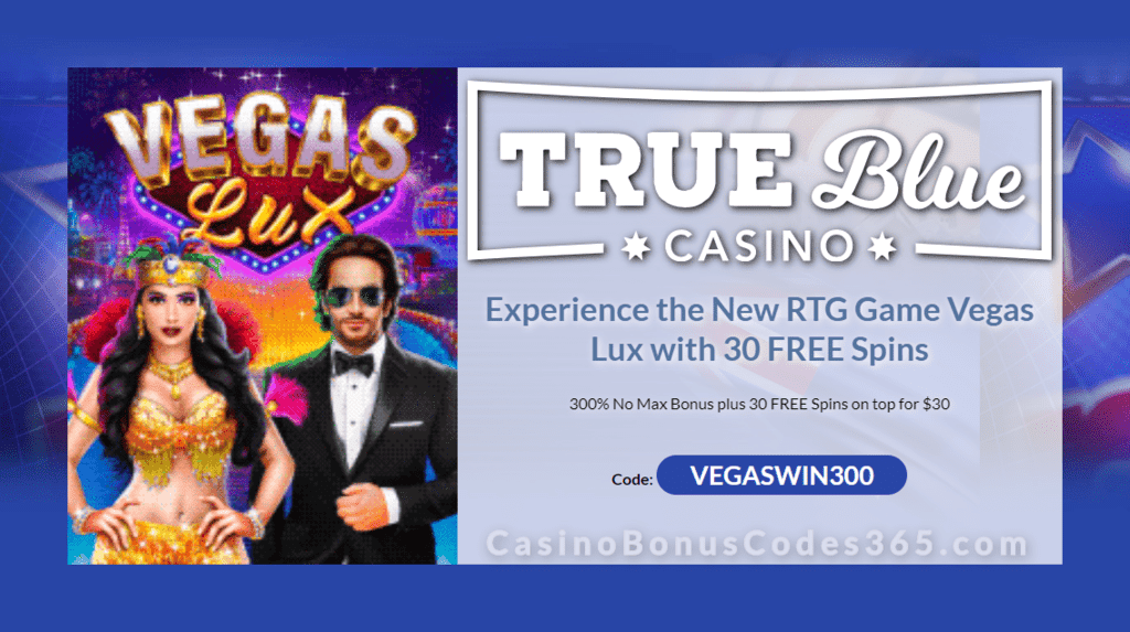 True Blue Casino 300% No Max Bonus plus 30 FREE Vegas Lux Spins New RTG Game Special Offer