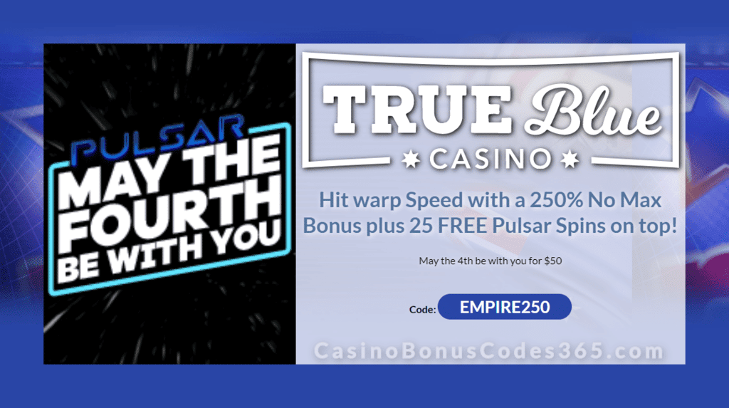 True Blue Casino 250% No Max Bonus plus 25 FREE Spins on RTG Pulsar May the 4th Special Offer