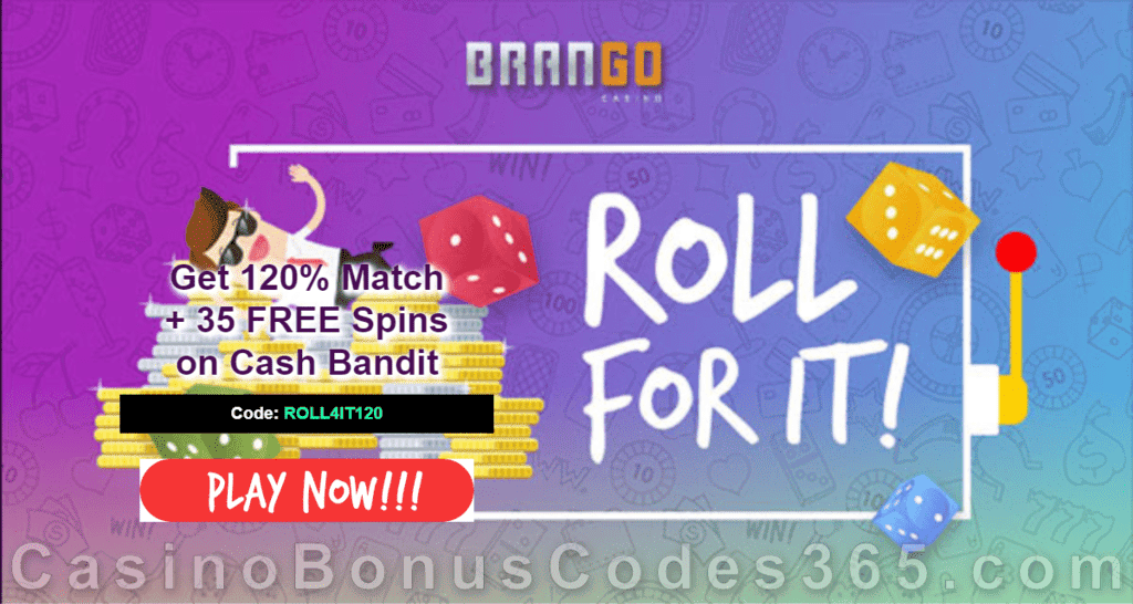 Casino Brango Roll for It 120% Match bonus plus 35 FREE Cash Bandits Spins on top