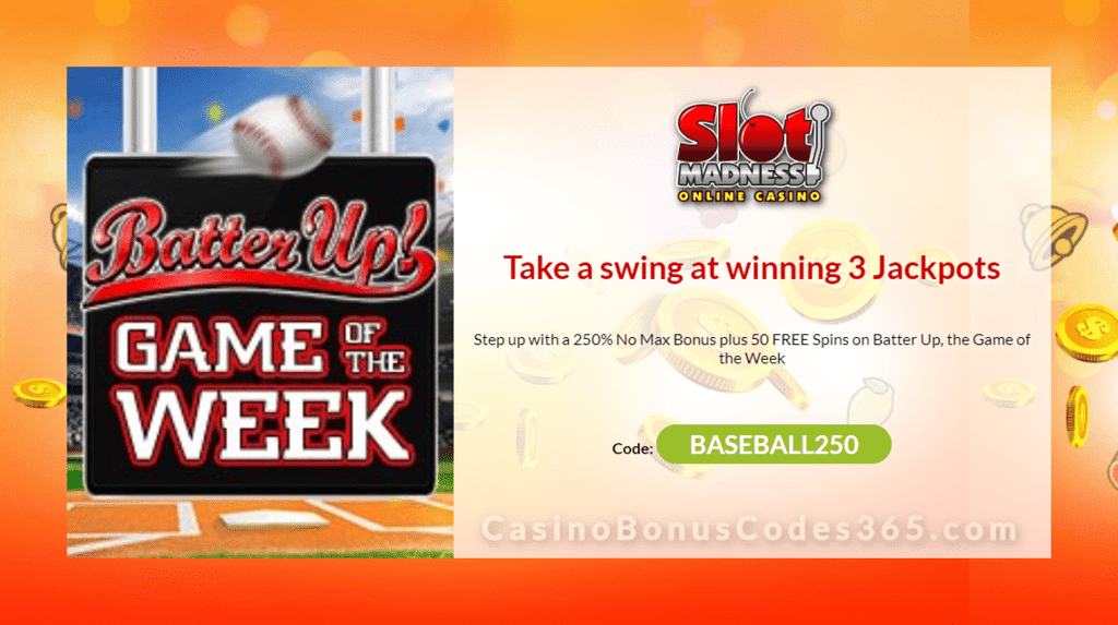 Slot Madness 250% No Max Bonus plus 50 FREE Spins on NuWorks Batter Up Game of the Week Promo