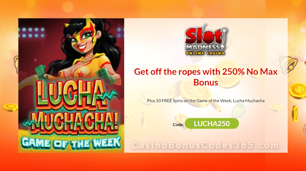 Slot Madness 250% No Max Bonus plus 50 FREE Lucha Muchacha Spins Game of the Week Special Deal