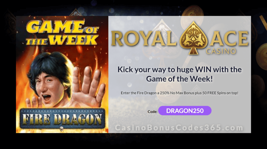 Royal Ace Casino 250% No Max Bonus plus 50 FREE Spins on RTG Fire Dragon Special Game of the Week Offer