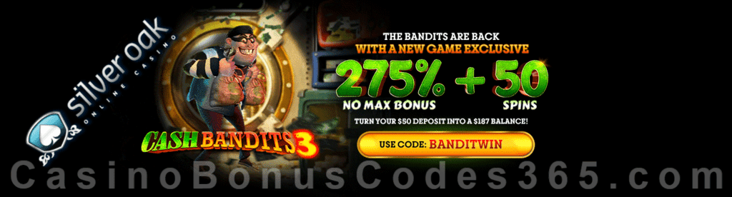 Silver Oak Online Casino 275% No Max Match Bonus plus 50 FREE Cash Bandits 3 Spins New RTG Game Special Promotion