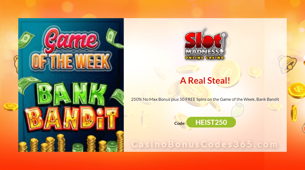 Slot Madness Game of the Week Special Deal 250% No Max Bonus plus 50 FREE NuWorks Bank Bandit Spins