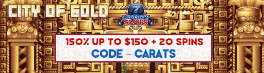 Liberty Slots 150% up to $150 Bonus plus 20 FREE Spins on City of Gold Welcome Deal