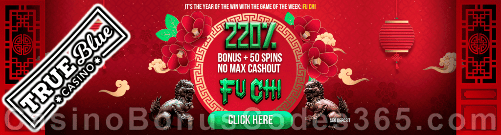 True Blue Casino 220% No Max Bonus plus 50 FREE Spins on RTG Fu Chi Game of the Week Special Deal