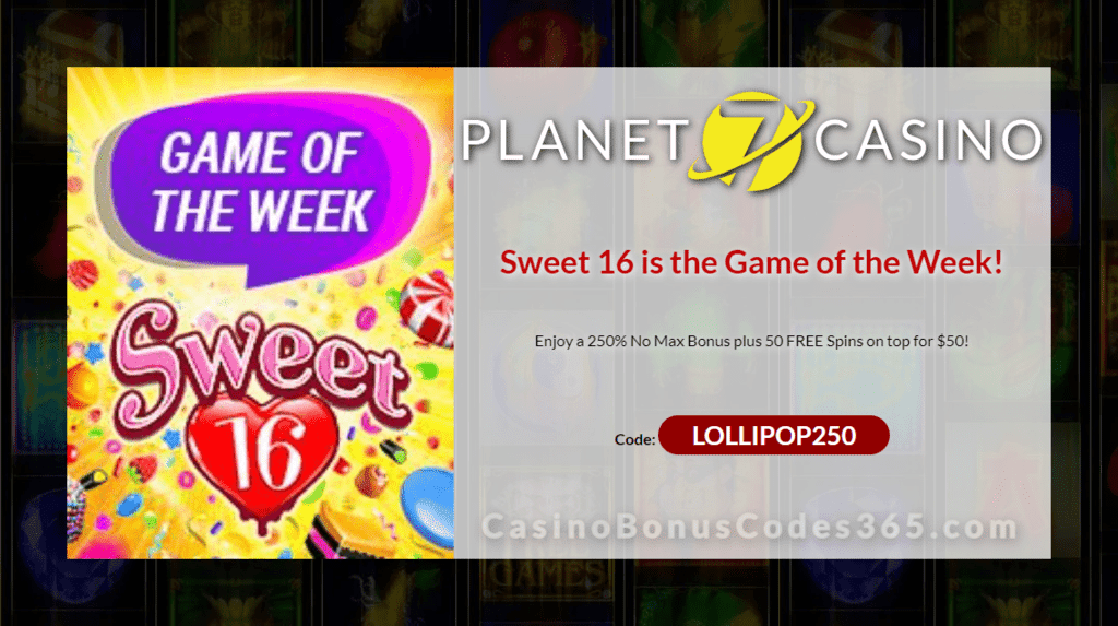 Planet 7 Casino 250% No Max Bonus plus 50 FREE Spins on RTG Sweet 16 Game of the Week Special Offer