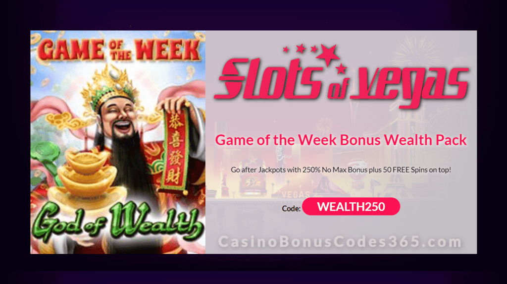 Slots of Vegas 250% Match No Max Bonus plus 50 FREE Spins on God of Wealth Game of the Week Special Deal