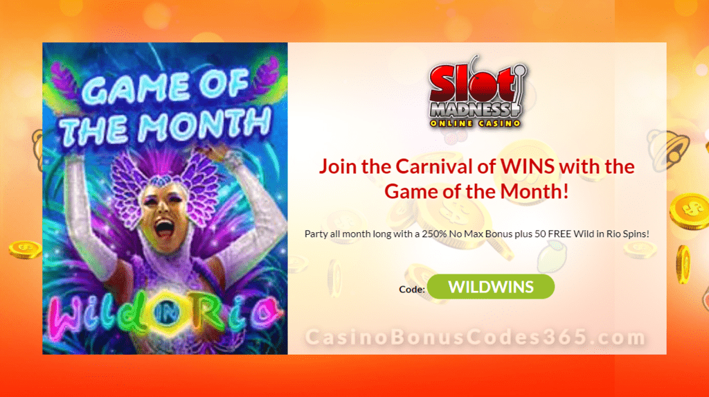 Slot Madness 250% No Max Bonus plus 50 FREE Nuworks Wild in Rio Spins Game of the Month Special Deal