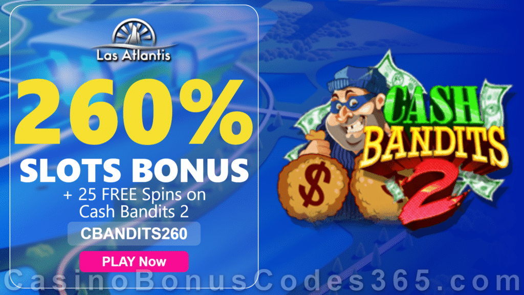 Las Atlantis Casino 260% Match Slots Bonus plus 25 FREE Spins on RTG Cash Bandits 2 2021 Welcome Offer