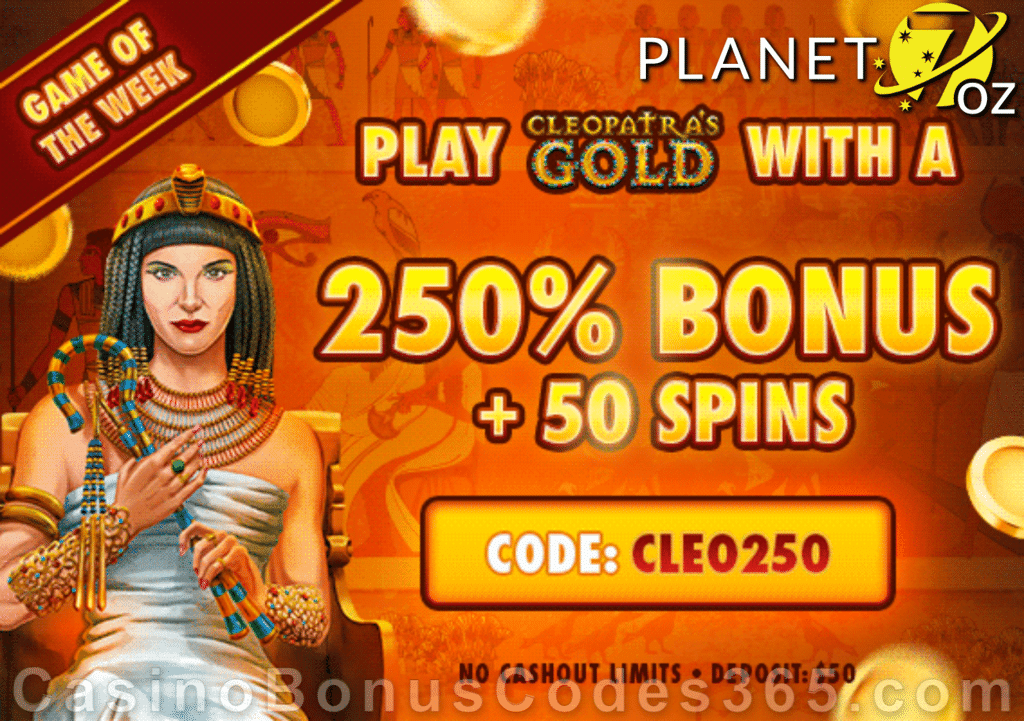 Planet 7 OZ Casino 250% Match No Max Bonus plus 50 FREE RTG Cleopatra's Gold Spins Game of the Week Special Deal