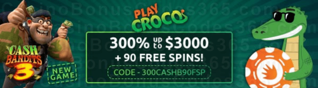 PlayCroco 300% up to $3000 Bonus plus 90 FREE Spins on Cash Bandits 3 Special Sign Up Offer