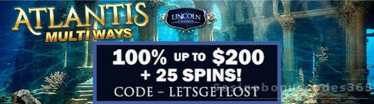 Lincoln Casino 100% Bonus up to $200 Plus 25 Spins on Atlantis Multiways Bonus Code LETSGETLOST