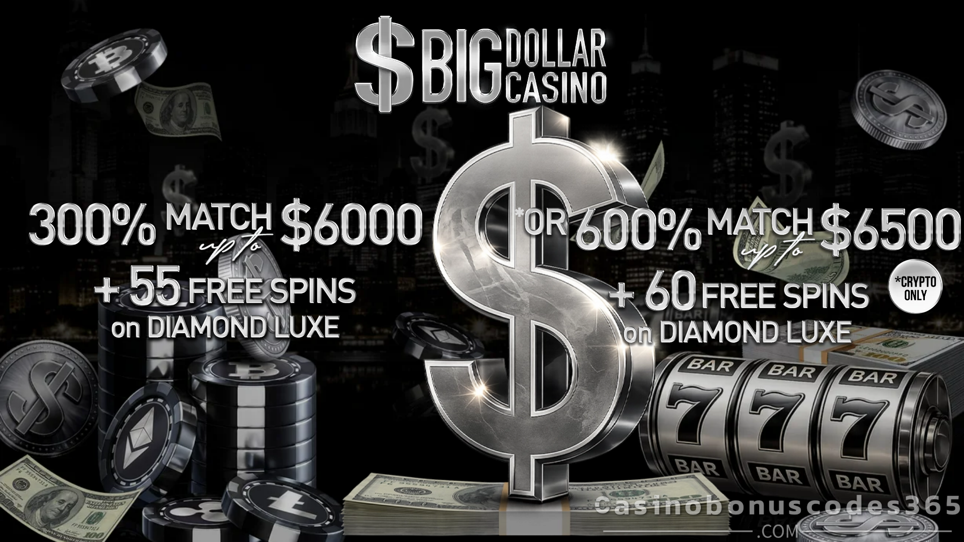Big Dollar Casino Welcome Offer - 300% Match Bonus up to $6000 + 55 FREE Spins or 600% Match Bonus up to $6500 + 60 FREE Spins with crypto